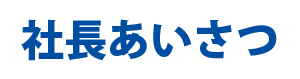 社長あいさつ